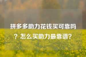 拼多多助力花钱买可靠吗？怎么买助力最靠谱？