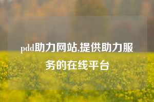 pdd助力网站,提供助力服务的在线平台  拼多多助力 拼多多推金币 拼多多推金币助力 拼多多助力平台 拼多多助力项目 拼多多助力网站 赚钱项目 暑假赚钱项目 拼多多赚钱 第1张